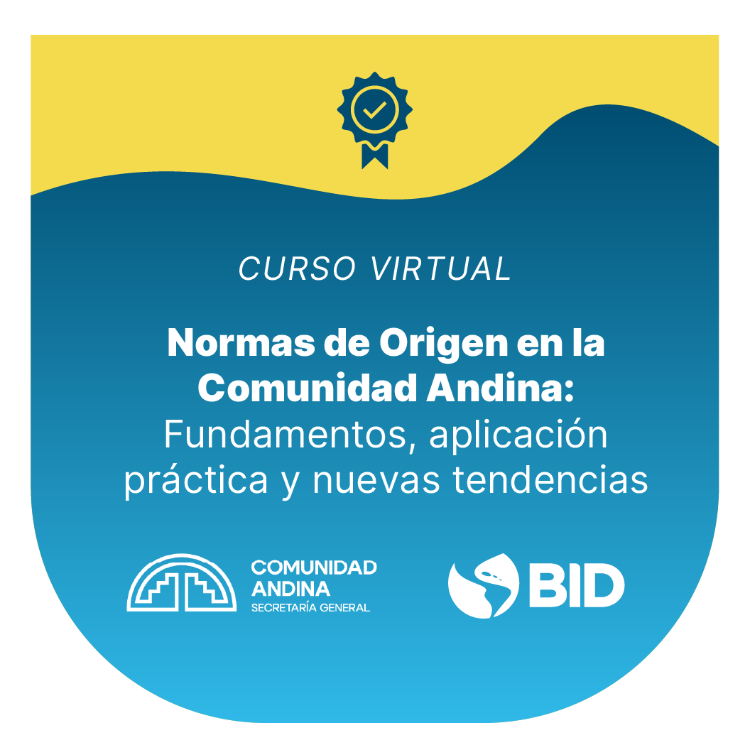 Curso Virtual: Normas de Origen en la Comunidad Andina: fundamentos, aplicación práctica y nuevas tendencias
